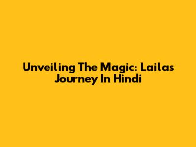 Unveiling The Magic: Laila's Journey In Hindi