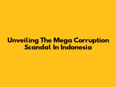Unveiling The Mega Corruption Scandal In Indonesia