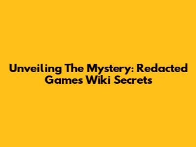 Unveiling The Mystery: Redacted Game's Wiki Secrets