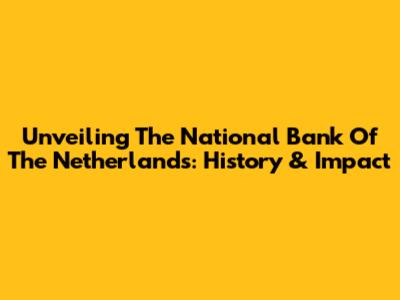 Unveiling The National Bank Of The Netherlands: History & Impact