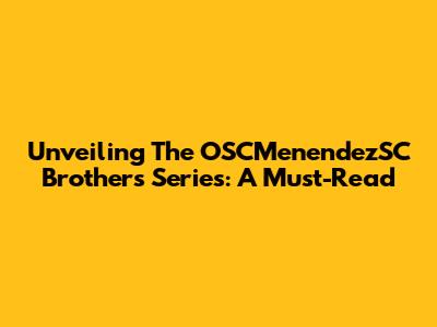 Unveiling The OSCMenendezSC Brothers Series: A Must-Read