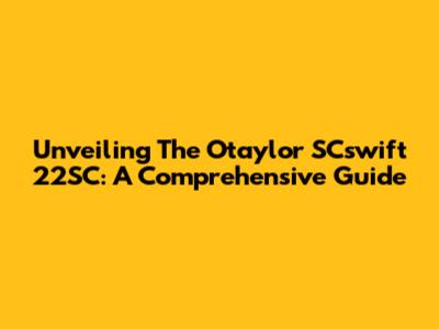 Unveiling The Otaylor SCswift 22SC: A Comprehensive Guide