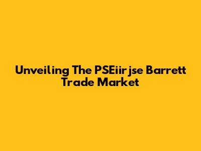 Unveiling The PSEiirjse Barrett Trade Market