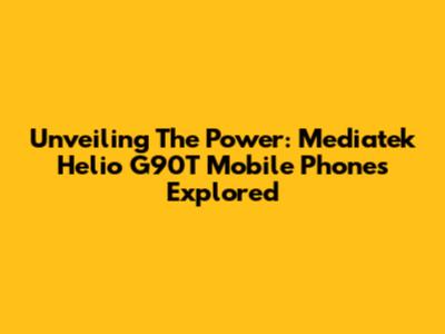 Unveiling The Power: Mediatek Helio G90T Mobile Phones Explored