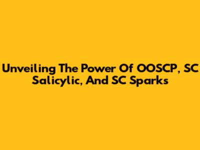 Unveiling The Power Of OOSCP, SC Salicylic, And SC Sparks