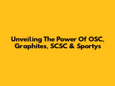 Unveiling The Power Of OSC, Graphites, SCSC & Sporty's