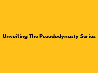 Unveiling The Pseudodynasty Series
