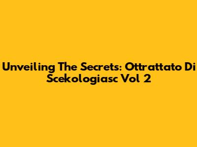 Unveiling The Secrets: Ottrattato Di Scekologiasc Vol 2