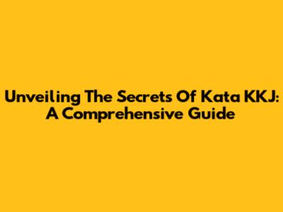 Unveiling The Secrets Of 'Kata KKJ': A Comprehensive Guide
