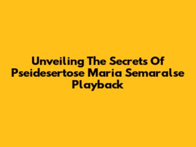 Unveiling The Secrets Of 'Pseidesertose Maria Semaralse' Playback