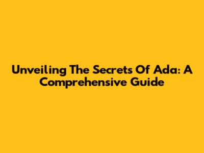 Unveiling The Secrets Of Ada: A Comprehensive Guide