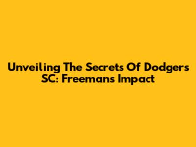Unveiling The Secrets Of Dodgers SC: Freeman's Impact