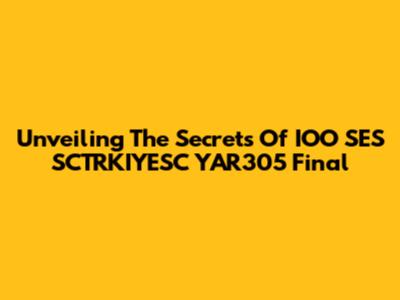 Unveiling The Secrets Of IOO SES SCTRKIYESC YAR305 Final