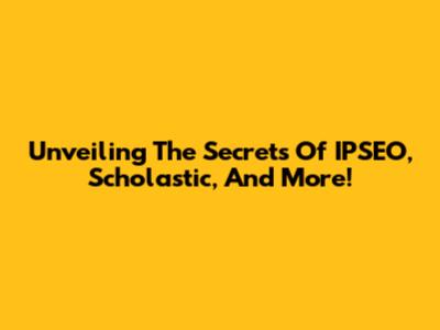Unveiling The Secrets Of IPSEO, Scholastic, And More!