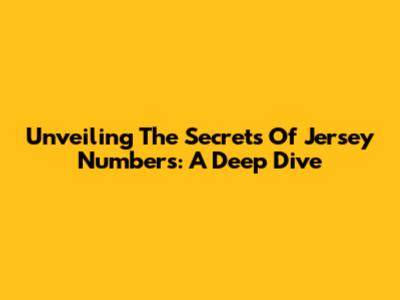 Unveiling The Secrets Of Jersey Numbers: A Deep Dive