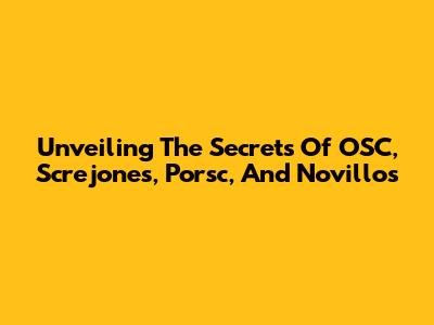 Unveiling The Secrets Of OSC, Screjones, Porsc, And Novillos