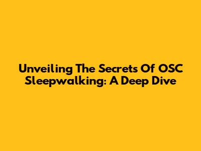 Unveiling The Secrets Of OSC Sleepwalking: A Deep Dive