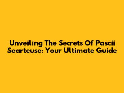 Unveiling The Secrets Of Pascii Searteuse: Your Ultimate Guide