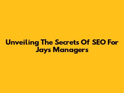 Unveiling The Secrets Of SEO For Jays Managers