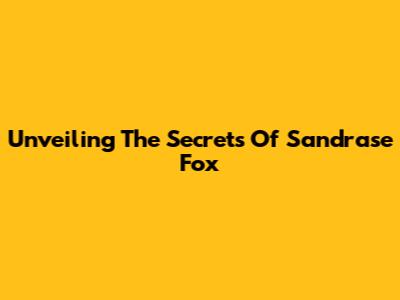 Unveiling The Secrets Of Sandrase Fox