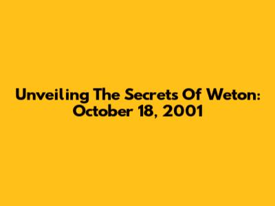 Unveiling The Secrets Of Weton: October 18, 2001