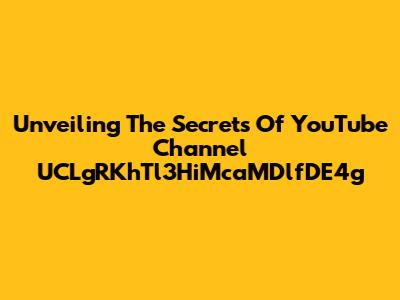 Unveiling The Secrets Of YouTube Channel UCLgRKhTl3HiMcaMDlfDE4g