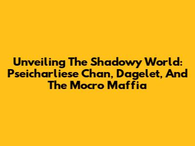 Unveiling The Shadowy World: Pseicharliese Chan, Dagelet, And The Mocro Maffia