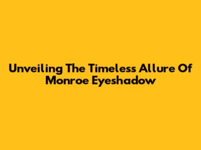 Unveiling The Timeless Allure Of Monroe Eyeshadow