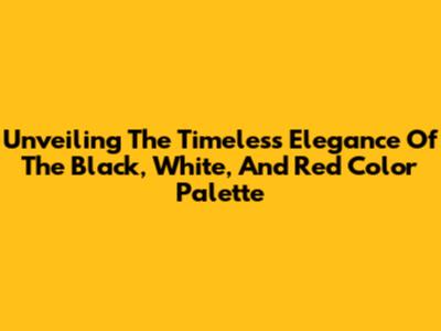 Unveiling The Timeless Elegance Of The Black, White, And Red Color Palette