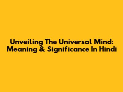 Unveiling The Universal Mind: Meaning & Significance In Hindi