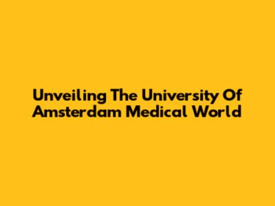 Unveiling The University Of Amsterdam Medical World
