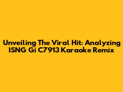 Unveiling The Viral Hit: Analyzing 'ISNG Gi C7913' Karaoke Remix