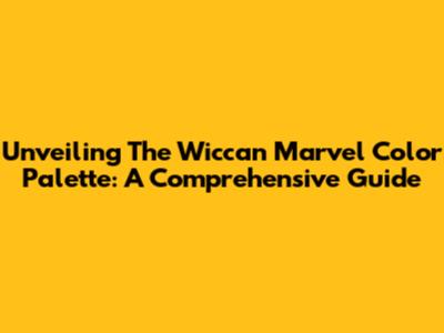 Unveiling The Wiccan Marvel Color Palette: A Comprehensive Guide