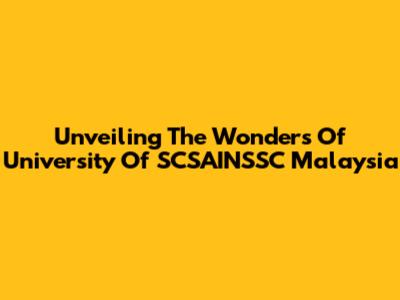 Unveiling The Wonders Of University Of SCSAINSSC Malaysia