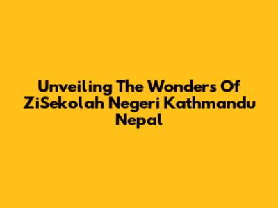 Unveiling The Wonders Of ZiSekolah Negeri Kathmandu Nepal