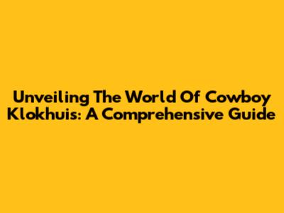 Unveiling The World Of Cowboy Klokhuis: A Comprehensive Guide