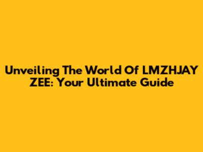 Unveiling The World Of LMZHJAY ZEE: Your Ultimate Guide