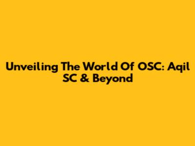 Unveiling The World Of OSC: Aqil SC & Beyond