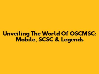 Unveiling The World Of OSCMSC: Mobile, SCSC & Legends