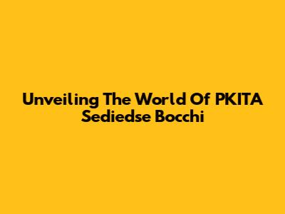 Unveiling The World Of PKITA Sediedse Bocchi
