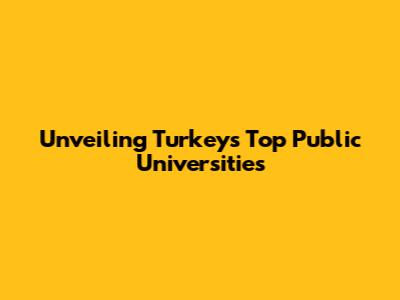 Unveiling Turkey's Top Public Universities