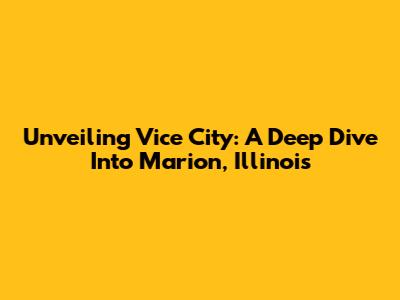 Unveiling Vice City: A Deep Dive Into Marion, Illinois
