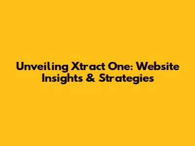 Unveiling Xtract One: Website Insights & Strategies