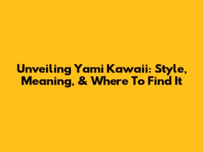 Unveiling Yami Kawaii: Style, Meaning, & Where To Find It