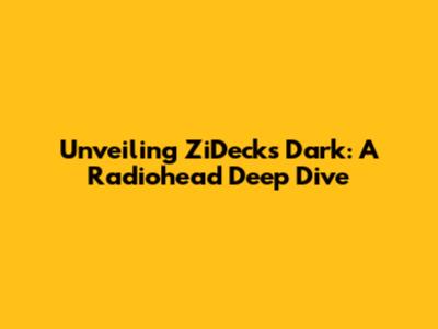 Unveiling ZiDecks Dark: A Radiohead Deep Dive