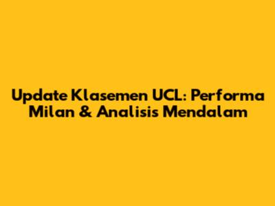 Update Klasemen UCL: Performa Milan & Analisis Mendalam