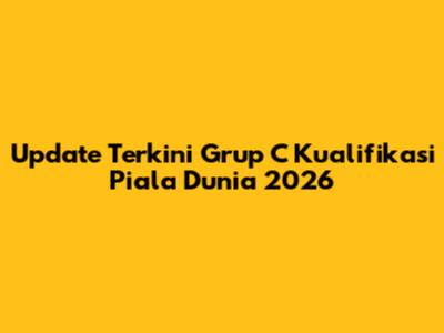 Update Terkini Grup C Kualifikasi Piala Dunia 2026