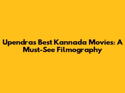Upendra's Best Kannada Movies: A Must-See Filmography