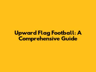 Upward Flag Football: A Comprehensive Guide