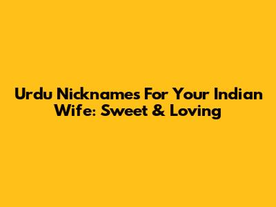 Urdu Nicknames For Your Indian Wife: Sweet & Loving
